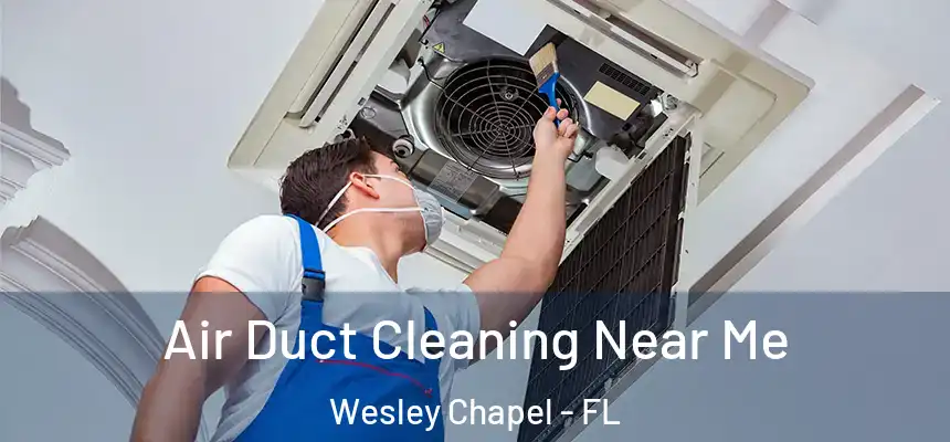  Air Duct Cleaning Near Me Wesley Chapel - FL