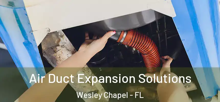  Air Duct Expansion Solutions Wesley Chapel - FL