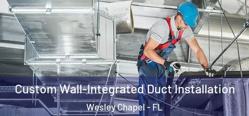 Custom Wall-Integrated Duct Installation Wesley Chapel - FL