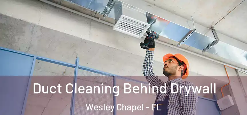 Duct Cleaning Behind Drywall Wesley Chapel - FL