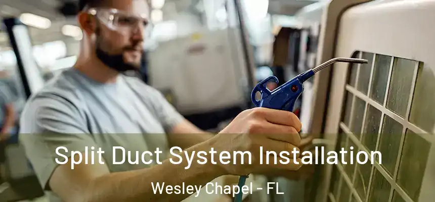  Split Duct System Installation Wesley Chapel - FL